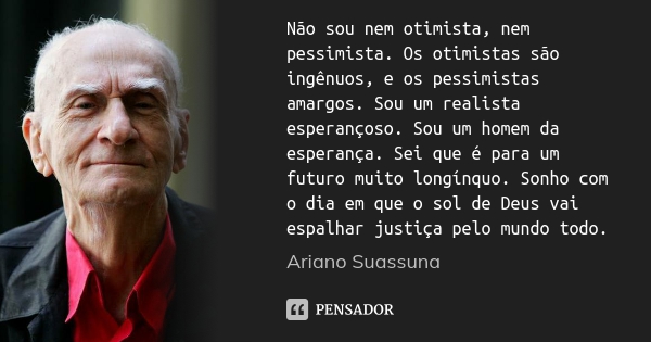 ariano suassuna nao sou nem otimista nem pessimista os llvlo1o